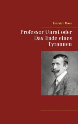 Professor Unrat oder Das Ende eines Tyrannen