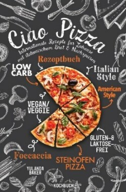 Ciao Pizza  Internationale Rezepte für Zuhause mit italienischem Brot & Nachspeisen