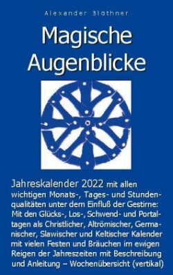 Magische Augenblicke - Jahreskalender 2022 mit allen wichtigen Monats-, Tages- und Stundenqualitäten unter dem Einfluss der Gestirne als Leseausgabe mit vertikaler Wochenübersicht