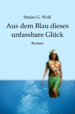 Aus dem Blau dieses unfassbare Glück