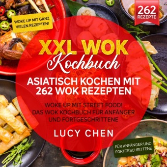 XXL Wok Kochbuch - Asiatisch kochen mit 262 Wok Rezepten