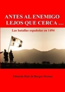 ANTES AL ENEMIGO LEJOS QUE CERCA ... Las batallas españolas en 1494