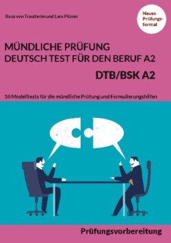 Mündliche Prüfung Deutsch-Test für den Beruf A2 - DTB/BSK A2 Prufungsvorbereitung mit 10 Modelltests fur die mundliche Prufung und Formulierungshilfen