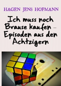 Ich muss noch Brause kaufen - Episoden aus den Achtzigern