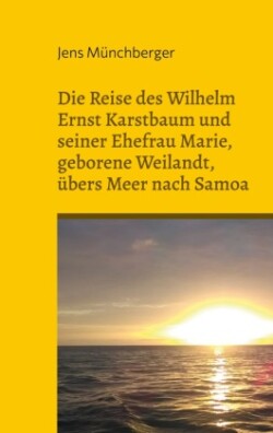 Reise des Wilhelm Ernst Karstbaum und seiner Ehefrau Marie, geborene Weilandt, übers Meer nach Samoa, geborene Weiland