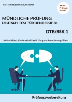 Mündliche Prüfung Deutsch-Test für den Beruf B1- DTB/BSK B1 Prufungsvorbereitung mit 10 Modelltests fur die mundliche Prufung und Formulierungshilfen