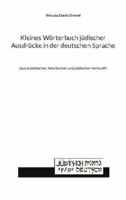 Kleines Wörterbuch jüdischer Ausdrücke in der deutschen Sprache (aus aramaischer, hebraischer und jiddischer Herkunft)