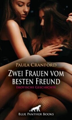 Zwei Frauen vom besten Freund | Erotische Geschichte + 2 weitere Geschichten