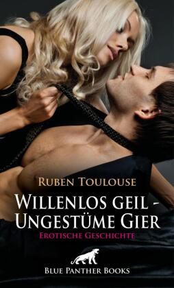 Willenlos geil - Ungestüme Gier | Erotische Geschichte + 2 weitere Geschichten