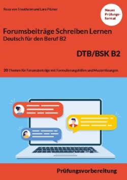 Schreiben von einem Forumsbeitrag Deutsch für den Beruf B2 DTB/BSK Prufungsvorbereitung mit 20 Themen fur das Scheiben von Forumsbeitrage plus Formulierungshilfen und 13 Loesungen