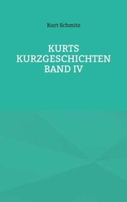 Kurts Kurzgeschichten Band IV