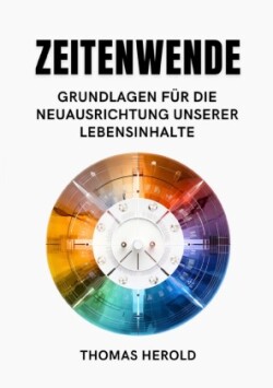 Zeitenwende - Grundlagen für die Neuausrichtung unserer Lebensinhalte