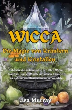 Wicca Die Magie von Kräutern und Kristallen