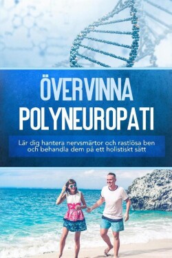 Övervinna polyneuropati: Lär dig hantera nervsmärtor och rastlösa ben och behandla dem på ett holistiskt sätt