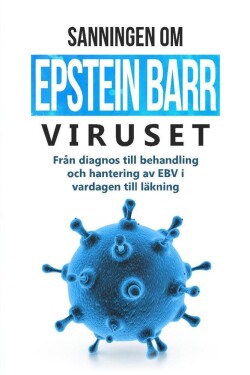 Sanningen om Epstein-Barr-viruset: Från diagnos till behandling och hantering av EBV i vardagen till läkning