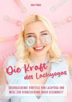 Die Kraft des Lachyogas - Überraschende Vorteile von Lachyoga und Wege zur Verbesserung Ihrer Gesundheit