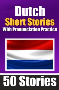50 Short Stories in Dutch with Pronunciation Practice A Dual-Language Book in English and Dutch