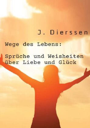 Wege des Lebens: Sprüche und Weisheiten über Liebe und Glück