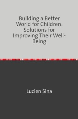 Building a Better World for Children: Solutions for Improving Their Well-Being