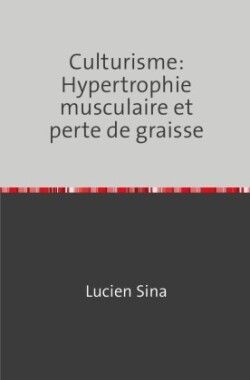 Culturisme: Hypertrophie musculaire et perte de graisse