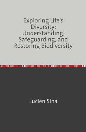 Exploring Life's Diversity: Understanding, Safeguarding, and Restoring Biodiversity