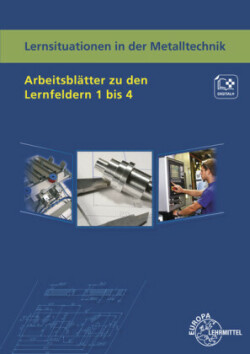 Lernsituationen in der Metalltechnik Arbeitsblätter zu den Lernfeldern 1 - 4