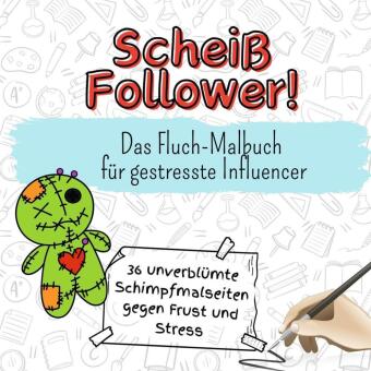 Scheiß Follower! - 36 unverblümte Schimpfmalseiten gegen Frust und Stress