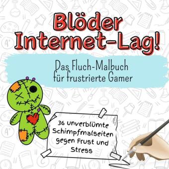 Blöder Internet-Lag! - 36 unverblümte Schimpfmalseiten gegen Frust und Stress