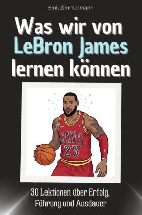 Was wir von LeBron James lernen können - Das perfekte Geschenk für Weihnachten und Geburtstag für Männer, Frauen und Teenager