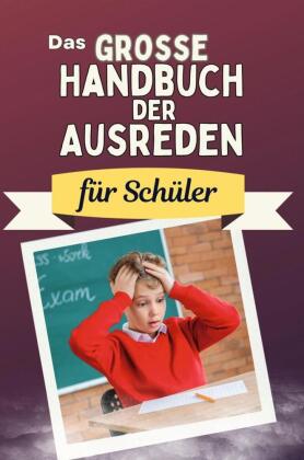 Das große Handbuch der Ausreden für Schüler - Das perfekte Geschenk für Erwachsene und Teenager für Weihnachten und Geburtstag