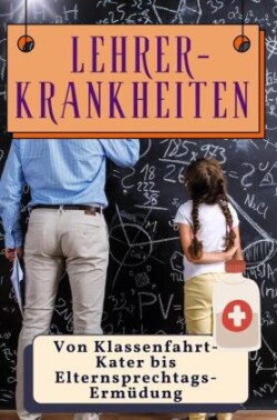 Lehrer-Krankheiten - Genial lustiges Humorbuch - das perfekte Geschenk für Weihnachten und Geburtstag