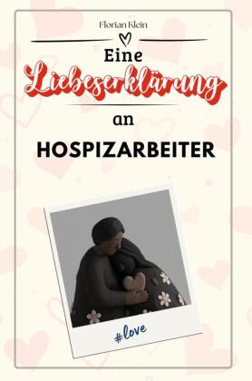 Eine Liebeserklärung an Hospizarbeiter - Die große Hommage - das perfekte Geschenk für Weihnachten und Geburtstag und jeden Anlass