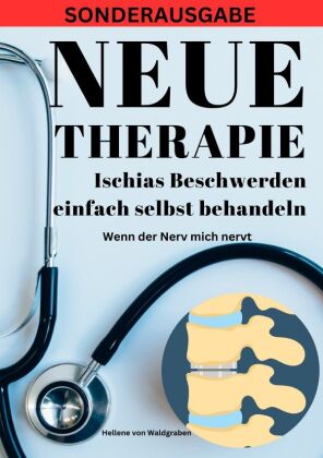 NEUE THERAPIE: Ischias Beschwerden einfach selbst behandeln: Wenn der Nerv mich nervt: Grundwissen - Neue Therapieansätze - Übungen - Alternative Heilmittel - SONDERAUSGABE