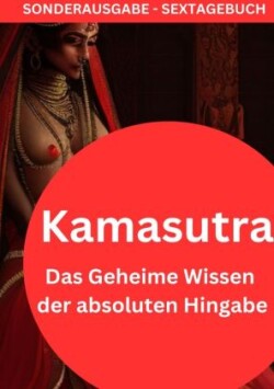 Kamasutra: Das Geheime Wissen der absoluten Hingabe: NEUE INFOS 2023- SONDERAUGABE SEXTAGEBUCH