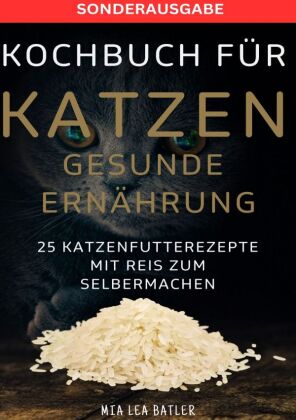 KOCHBUCH FÜR KATZEN GESUNDE ERNÄHRUNG -25 Katzenfutterrezepte mit Reis zum Selbermachen - SONDERAUSAGBE MIT ENTSCHLACKUNGSPLAN