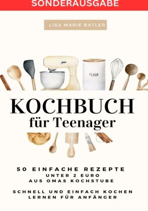 KOCHBUCH für Teenager 50 einfache Rezepte unter 2 Euro aus Omas Kochstube.: Schnell und einfach kochen lernen nach der Schule. & 40 Seiten für Rezepte zum Selberschreiben - SONDERASUGABE MIT VITAMINE