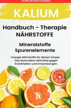 Kalium - NÄHRSTOFFE BOOST Handbuch - Mineralstoffe und Spurenelemente: Fühle dich Gesund & Sexy - Erfolgreich Gesund und Stark - SONDERAUSGABE MIT 3 REZEPTE