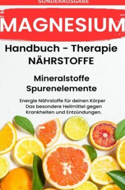 MAGNESIUM- NÄHRSTOFFE BOOST Handbuch - Mineralstoffe und Spurenelemente: Fühle dich Gesund & Sexy - Erfolgreich Gesund und Stark -SONDERAUSGABE MIT 3 REZEPTEN