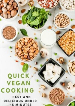 Quick Vegan Cooking: Fast and Delicious under 15 Minutes: 200 schnelle und einfache Rezepte für richtig POWER im LEBEN, Kochbuch vegan bio, - SONDERAUSGABE REZEPTTAGEBUCH