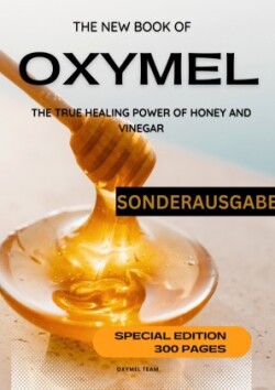 DAS NEUE OXYMEL BUCH - DIE WAHRE HEILKRAFT VON HONIG UND ESSIG: Sonderausgabe 300 Seiten MIT BONUS REZEPTTAGEBUCH