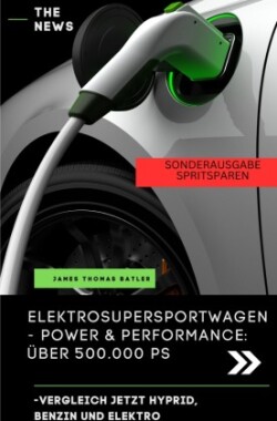 James Hot Girls Elektroauto Buch - ELEKTRO SUPER SPORTWAGEN BENZIN, HYPRID, ELEKTRO POWER UND PERFORMANCE - SONDERAUSGABE SPRIT SPAREN