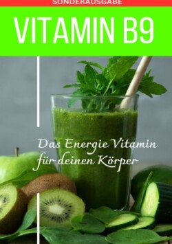 VITAMIN B9 - Folsäure Das Energie Vitamin für deinen Körper - Das verkannte Heilmittel gegen Krankheiten und Entzündungen.: FOLSÄURE - Bonus: Vitamin Tagebuch -Sonderausgabe mit 3 Rezepten