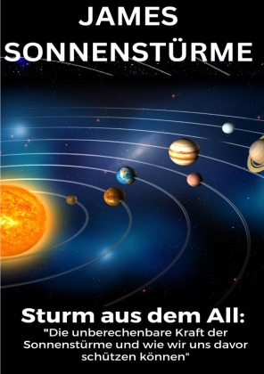 Sturm aus dem All: Die unberechenbare Kraft der Sonnenstürme und wie wir uns davor schützen können, Sonnensturm 2025: Sonnensturm, Blackout, ... aktuell, Sonnensturm Psyche, - SONDERAUSGABE