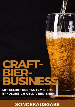 Craft-Bier-Business: Mit selbst gebrautem Bier erfolgreich Geld verdienen: Bier selber brauen, Bier selber brauen Buch, Bier brauen, Bier selber brauen set, Bier zum selber Brauen - SONDERAUSGABE MIT LEEREN REZEPTBUCH