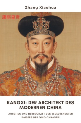 Kangxi:  Der Architekt des  modernen China