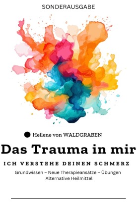 Das Trauma in mir: Ich verstehe deinen Schmerz  Grundwissen - Neue Therapieansätze - Übungen - Alternative Heilmittel - SONDERAUSGABE