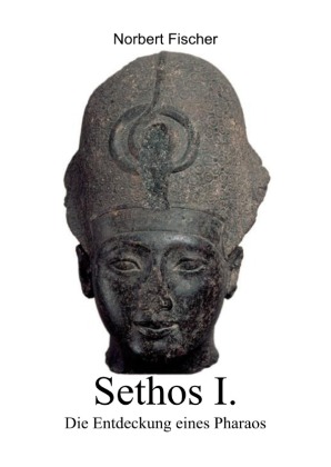 Sethos I. Die Entdeckung eines Pharaos