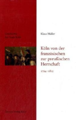 Geschichte der Stadt Köln, Bd. 8, Köln von der französischen zur preußischen Herrschaft 1794-1815