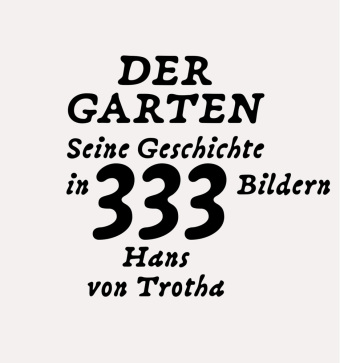 Der Garten. Seine Geschichte in 333 Bildern - Ein reich bebildertes Gartenbuch zur Geschichte und Kunst des Gartens