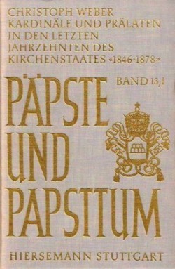 Kardinäle und Prälaten in den letzten Jahrzehnten des Kirchenstaates. Elite-Rekrutierung, Karriere-Muster und soziale Zusammensetzung der kurialen Führungsschicht zur Zeit Pius IX. (1846-1878)